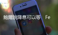 鮑爾說降息可以等　Fed最愛通膨指標又透露什麼訊息？｜天下雜誌