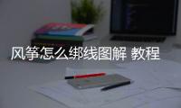 風箏怎么綁線圖解 教程（風箏怎么綁線）