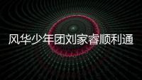 風華少年團劉家睿順利通過文化課考試