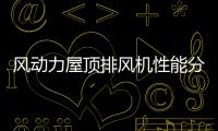 風(fēng)動(dòng)力屋頂排風(fēng)機(jī)性能分析及實(shí)驗(yàn)研究