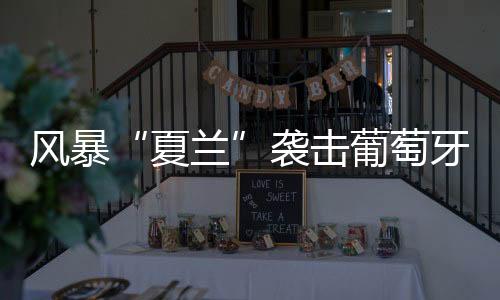 風暴“夏蘭”襲擊葡萄牙致4人死亡