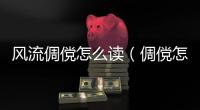 風(fēng)流倜儻怎么讀（倜儻怎么讀）