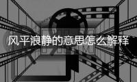 風平浪靜的意思怎么解釋（風平浪靜的意思）