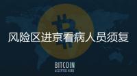 風險區進京看病人員須復查核酸檢測和及時開展流行病學史問詢