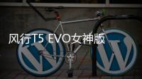 風行T5 EVO女神版年內上市 搭1.5T動機