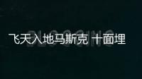 飛天入地馬斯克 十面埋伏特斯拉