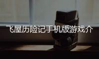 飛屋歷險記手機版游戲介紹（飛屋歷險記手機版）