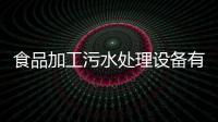 食品加工污水處理設備有哪些（食品廠污水處理工藝分享）