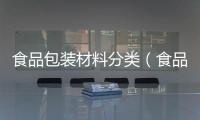食品包裝材料分類（食品包裝材料標準）