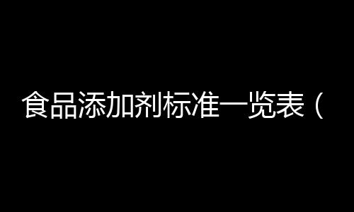 食品添加劑標準一覽表（食品添加劑標準）