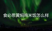食必思黃燜雞米飯?jiān)趺礃?值得品嘗