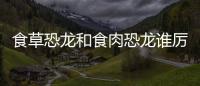 食草恐龍和食肉恐龍誰厲害（食草恐龍）