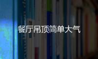餐廳吊頂簡單大氣