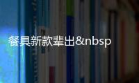 餐具新款輩出 “餐桌時(shí)尚”獨(dú)領(lǐng)風(fēng)騷