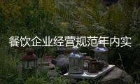 餐飲企業(yè)經(jīng)營規(guī)范年內(nèi)實(shí)施
