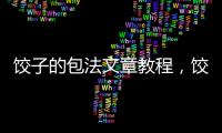 餃子的包法文章教程，餃子的N種時(shí)尚新奇包法