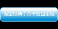 飯?zhí)锢锼耄P(guān)于飯?zhí)锢锼氲幕厩闆r說明介紹）