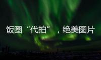 飯圈“代拍”，絕美圖片背后的隱秘生意