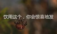 飲用這個，你會驚喜地發現