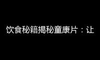 飲食秘籍揭秘童康片：讓你吃出健康與活力！