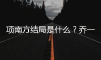 項南方結(jié)局是什么？喬一成項南方有孩子嗎？