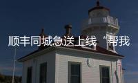 順豐同城急送上線“幫我買”服務(wù) 覆蓋全國16城