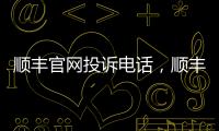 順豐官網投訴電話，順豐怎么投訴最有效