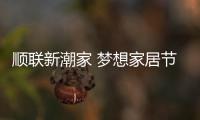 順聯新潮家 夢想家居節——2023春季國際家具展如期開幕