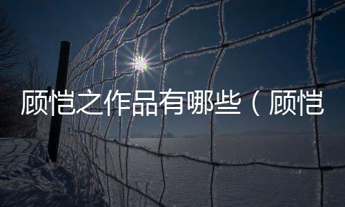 顧愷之作品有哪些（顧愷之作品）