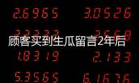 顧客買到生瓜留言2年后收到老板回復(fù)：已改行，補償1斤豆腐