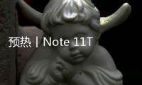 預熱丨Note 11T Pro+ 影像配置揭曉：搭載6400萬像素主攝