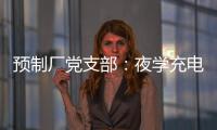 預制廠黨支部：夜學充電“再提能”，以學促干“不打烊”