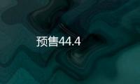 預售44.4