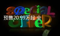 預(yù)售20.99萬(wàn)起 全新攬?jiān)聦⒂?月9日上市
