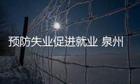 預防失業促進就業 泉州發放1271萬穩崗返還資金