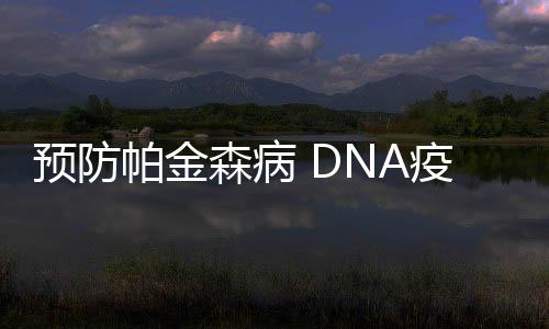 預防帕金森病 DNA疫苗有望步入臨床