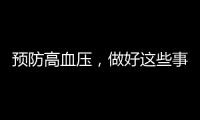 預防高血壓，做好這些事，若出現這些癥狀，需重視血壓變化