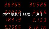 領華地板丨品質， 源于精雕細琢