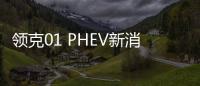 領(lǐng)克01 PHEV新消息 將今年下半年上市