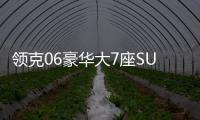 領(lǐng)克06豪華大7座SUV曝光 與沃爾沃XC90同級