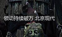 領(lǐng)動(dòng)持續(xù)破萬(wàn) 北京現(xiàn)代4月銷量同比增6%