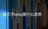 顏文字qwq是什么意思（qwq什么意思）