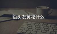 額頭發黃吃什么