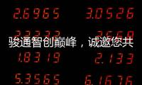 駿通智創巔峰，誠邀您共賞時代巨變！