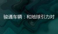 駿通車輛：和地球引力對抗，為璀璨明天奮斗！