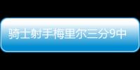 騎士射手梅里爾三分9中5貢獻17分 外線手感火熱助隊險勝