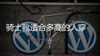 騎士靴適合多高的人穿 騎士靴和馬丁靴的區(qū)別