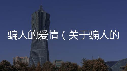 騙人的愛情（關于騙人的愛情的基本情況說明介紹）