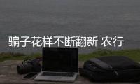 騙子花樣不斷翻新 農(nóng)行員工智破騙局挽回?fù)p失