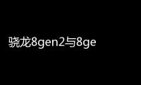 驍龍8gen2與8gen2參數(shù)對比？（驍龍8gen2處理器）